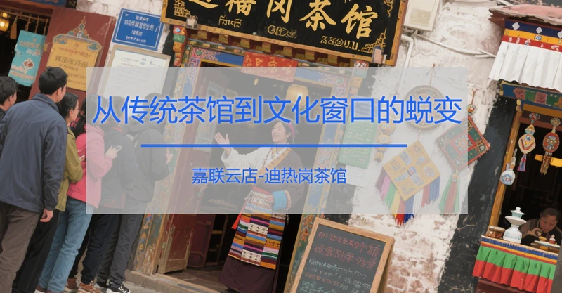 迪热岗茶馆-嘉联云店：数字化赋能藏族文化传承