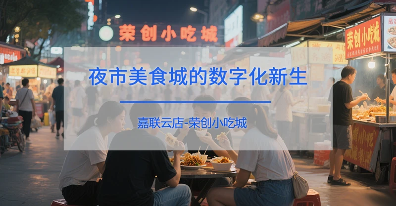 荣创小吃城：嘉联云店赋能，24小时美食城的数字化新生