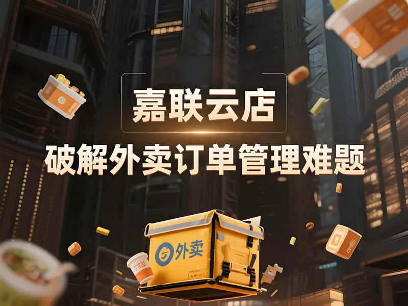 一键聚合多平台，嘉联云店破解外卖订单管理难题