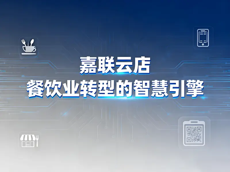 嘉联云店：餐饮业数字化转型的智慧引擎，驱动全链路效能革命