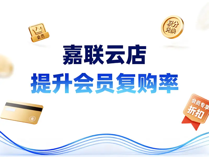 嘉联云店如何通过数字化工具提升会员复购率？全链路策略解析